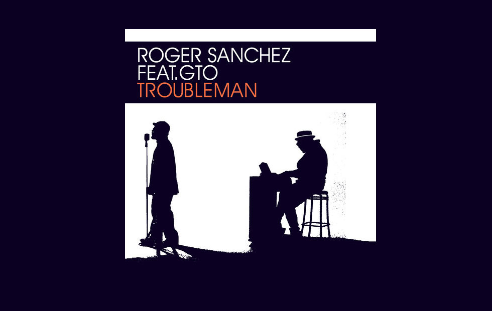 Roger Sanchez ft GTO – Troubleman (Original & DJ Sneak Mix)