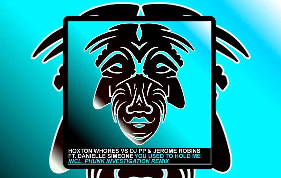 Hoxton Whores Vs DJ PP & Jerome Robins ft Danielle Simeone – You Used To Hold Me