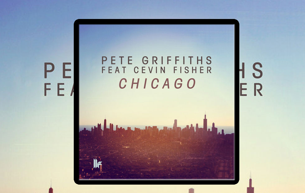 Pete Griffiths ft Cevin Fisher – Chicago