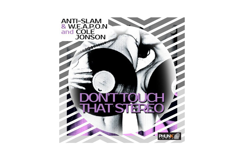 Anti-Slam / W.E.A.P.O.N. & Cole Jonson – Don’t Touch That Stereo