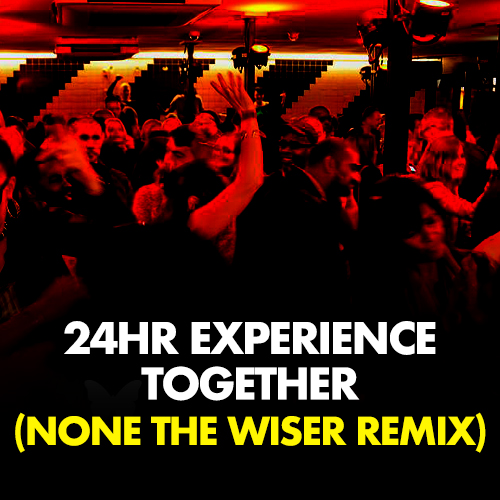 FREE DOWNLOAD :: 24hr Experience – Together (None The Wiser Remix)